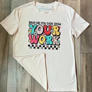 Cream ‎ "Bruh did you even show your work" Teacher Appreciation day T-shirt